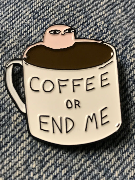 Funny Coffee Enamel Pin, Coffee or End of Me